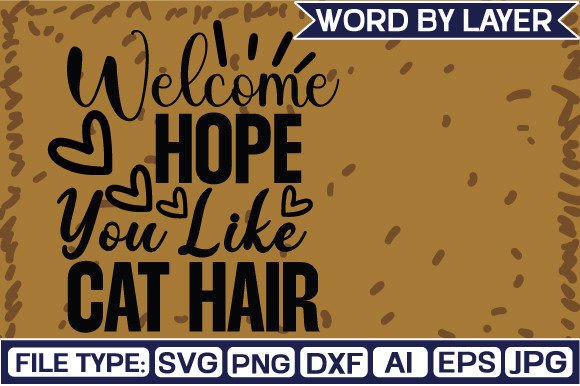 Welcome Hope You Like Cat Hair Svg